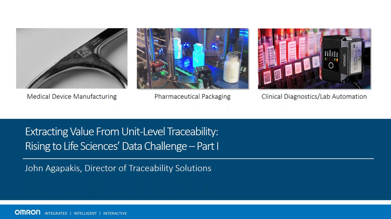 Join Omron’s Director of Traceability Solutions, John Agapakis, and two members of Omron’s Life Sciences Strategic Accounts Team, Jason Mack and Teri Demarco, for Part II of our Tech Talk on Unit-Level Traceability in Life Sciences.



[View the presentation >](https://assets.omron.com/m/2aed0fa6e5643b75/original/Extracting-value-from-unit-level-traceability-Rising-to-Life-Sciences-data-challange-Webinar-Presentation.pdf)